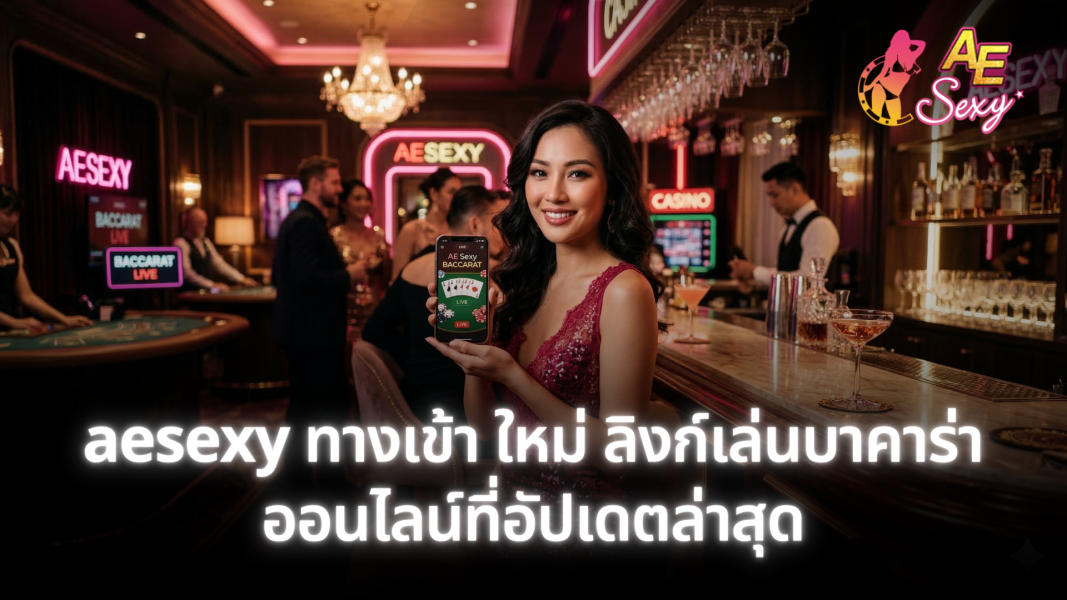 aesexy ทางเข้า ใหม่ ลิงก์ล่าสุด เข้าเล่นบาคาร่า AE Sexy ได้ทันที