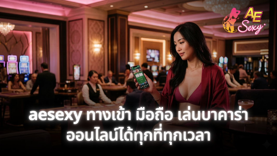 aesexy ทางเข้า มือถือ เล่นบาคาร่าออนไลน์ได้ทุกที่ทุกเวลา รองรับทุกระบบ