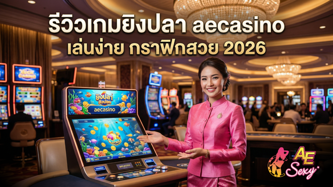 รีวิวเกมยิงปลา aecasino เล่นง่าย กราฟิกสวย ทำเงินจริง 2026