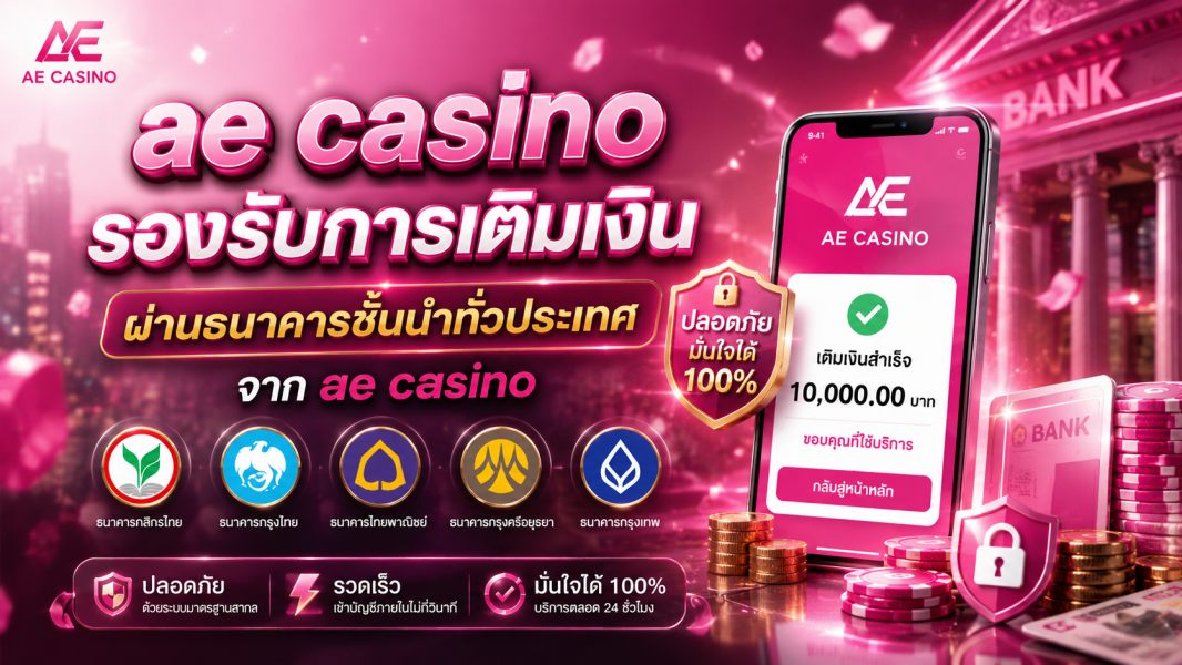 ae casino รองรับการเติมเงินผ่านธนาคารชั้นนำทั่วประเทศ ฝากถอนรวดเร็วตลอด 24 ชั่วโมง ปี 2026