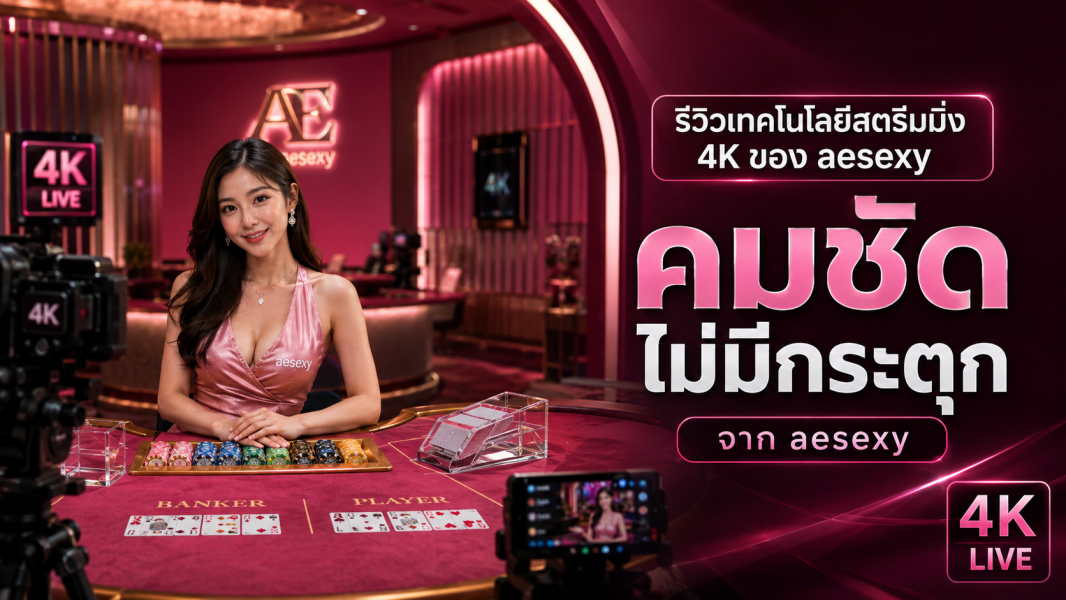 รีวิวเทคโนโลยีสตรีมมิ่ง 4K ของ aesexy คมชัดไม่มีกระตุก เล่นคาสิโนสดลื่นปี 2026