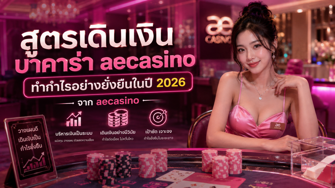 สูตรเดินเงินบาคาร่า aecasino ทำกำไรอย่างยั่งยืนในปี 2026 ด้วยระบบที่ใช้งานได้จริง
